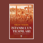“İstanbul’un Tılsımları” Üzerine